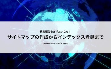 検索順位を上げたい！　XMLサイトマップ解説からインデックス登録まで【WordPress・プラグイン使用】